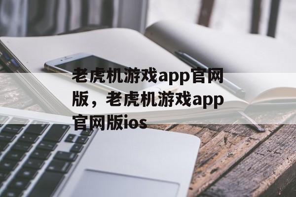 老虎机游戏app官网版，老虎机游戏app官网版ios