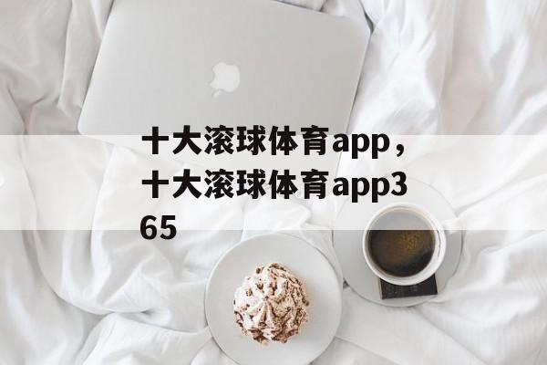 十大滚球体育app，十大滚球体育app365