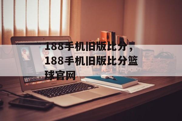 188手机旧版比分，188手机旧版比分篮球官网